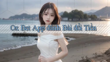 ox bet app đánh bài đổi tiền