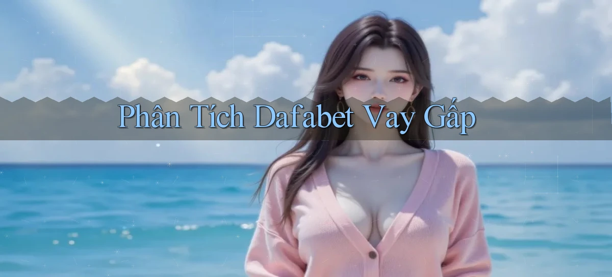 phân tích dafabet vay gấp