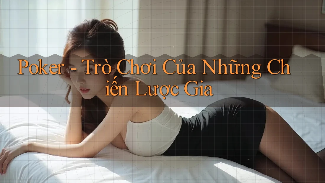 Poker - Trò Chơi Của Những Chiến Lược Gia