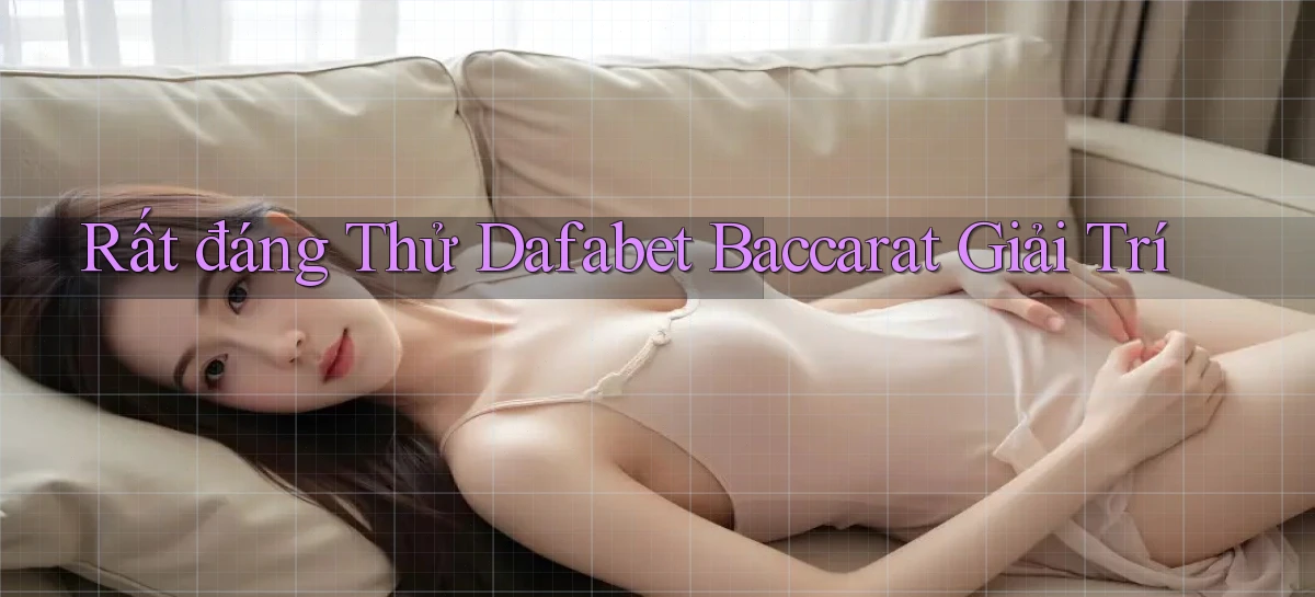 rất đáng thử dafabet baccarat giải trí