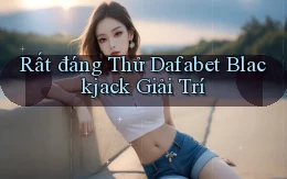rất đáng thử dafabet blackjack giải trí