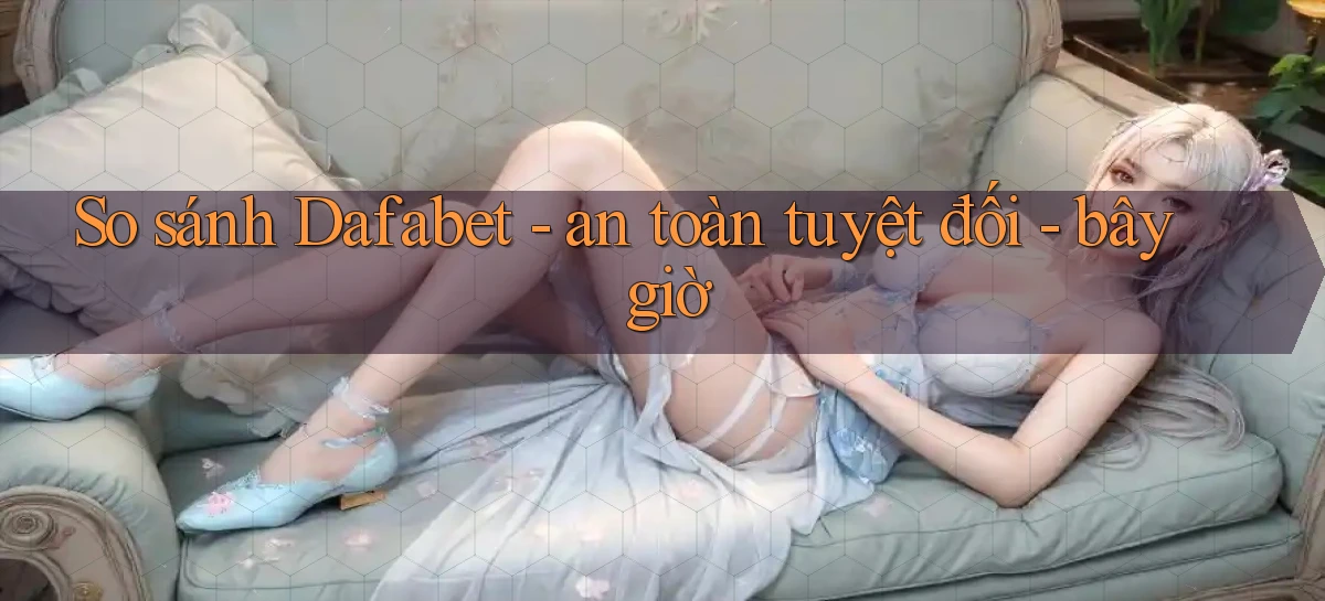 dafabet   Nền Tảng Gamer Trang Mới Bảo Mật