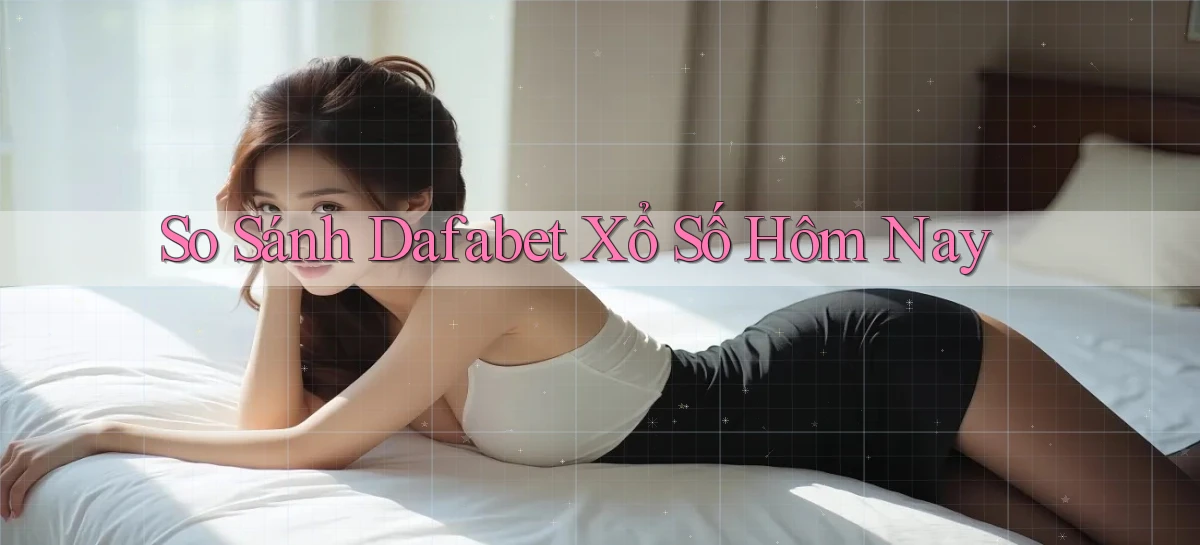 so sánh dafabet xổ số hôm nay