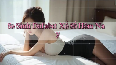 so sánh dafabet xổ số hôm nay