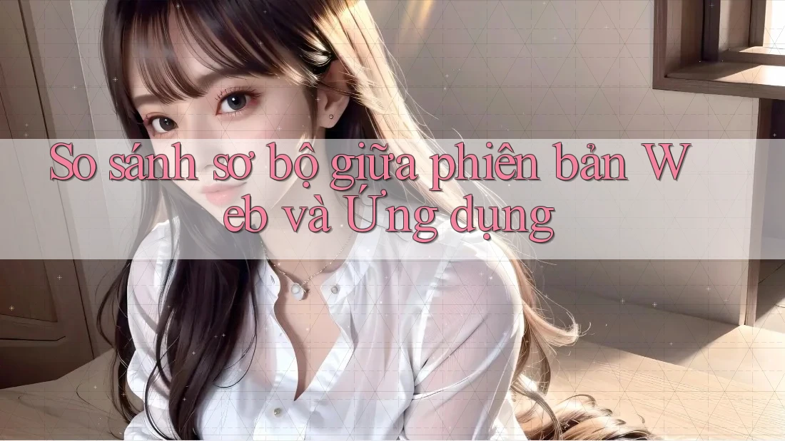 So sánh sơ bộ giữa phiên bản Web và Ứng dụng