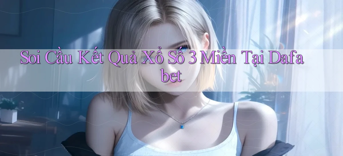 soi cầu kết quả xổ số 3 miền tại dafabet