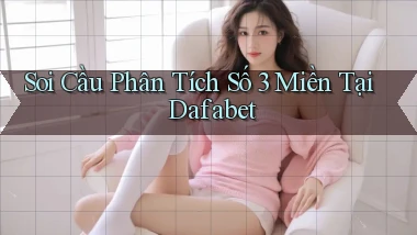 soi cầu phân tích số 3 miền tại dafabet