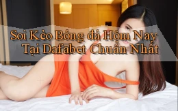 soi kèo bóng đá hôm nay tại dafabet chuẩn nhất