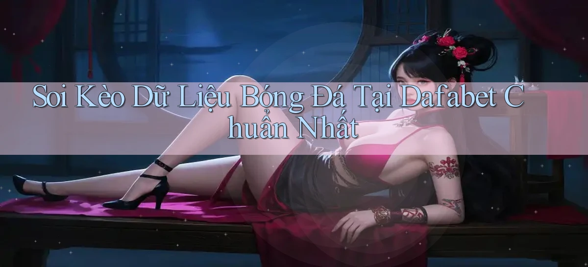soi kèo dữ liệu bóng đá tại dafabet chuẩn nhất