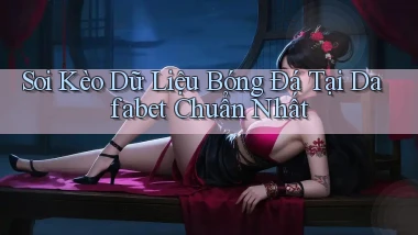 soi kèo dữ liệu bóng đá tại dafabet chuẩn nhất