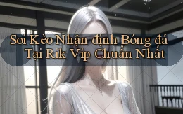 soi kèo nhận định bóng đá tại rik vip chuẩn nhất