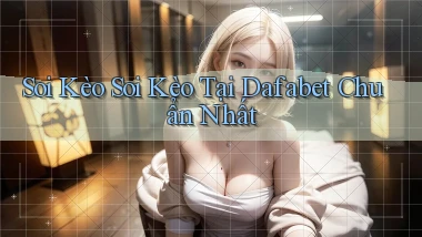 soi kèo soi kèo tại dafabet chuẩn nhất