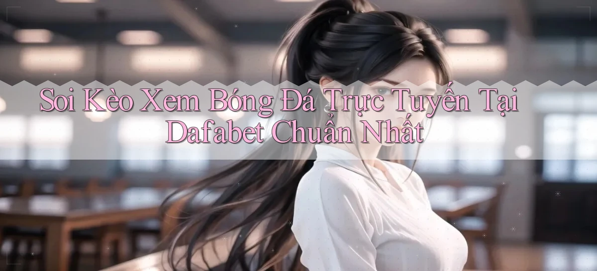 soi kèo xem bóng đá trực tuyến tại dafabet chuẩn nhất