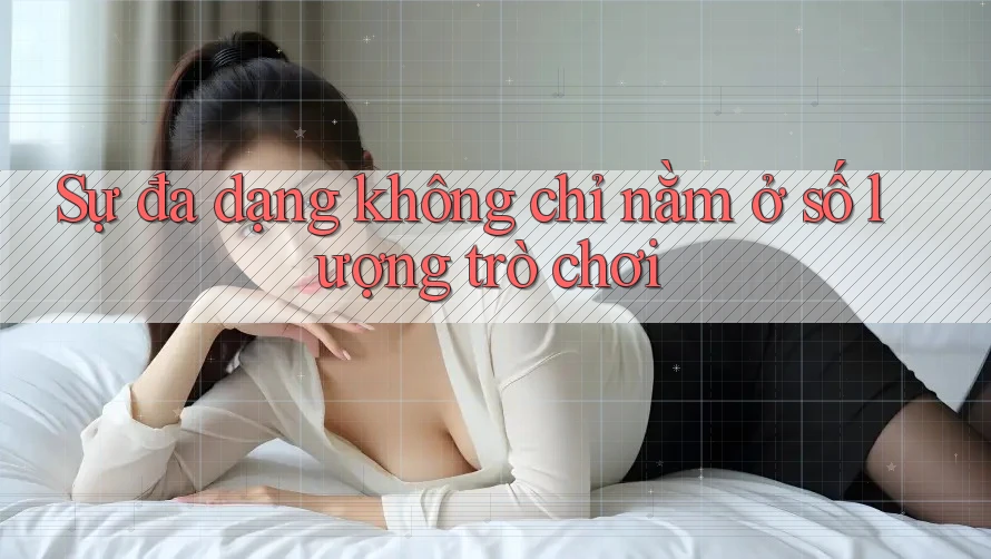 Sự đa dạng không chỉ nằm ở số lượng trò chơi