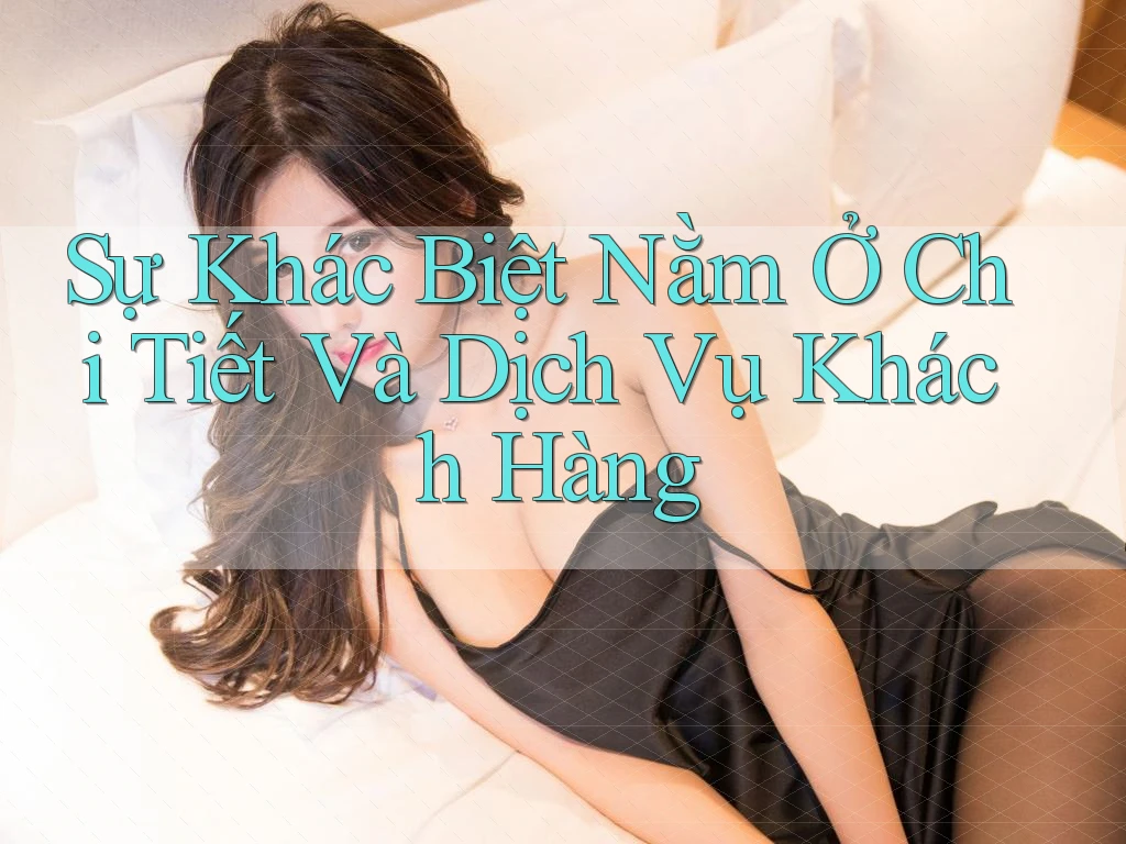 Sự Khác Biệt Nằm Ở Chi Tiết Và Dịch Vụ Khách Hàng