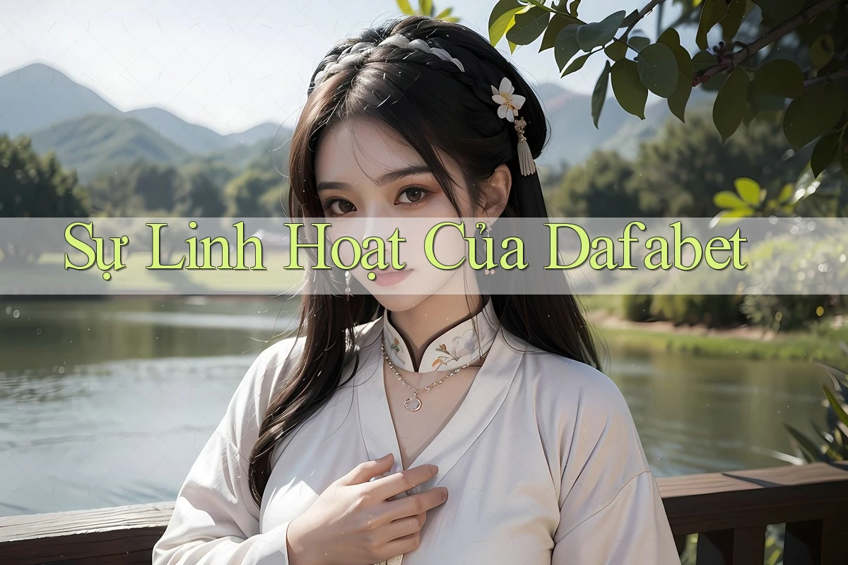 Sự Linh Hoạt Của Dafabet