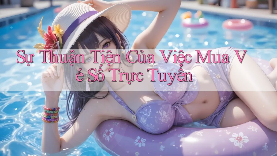 Sự Thuận Tiện Của Việc Mua Vé Số Trực Tuyến