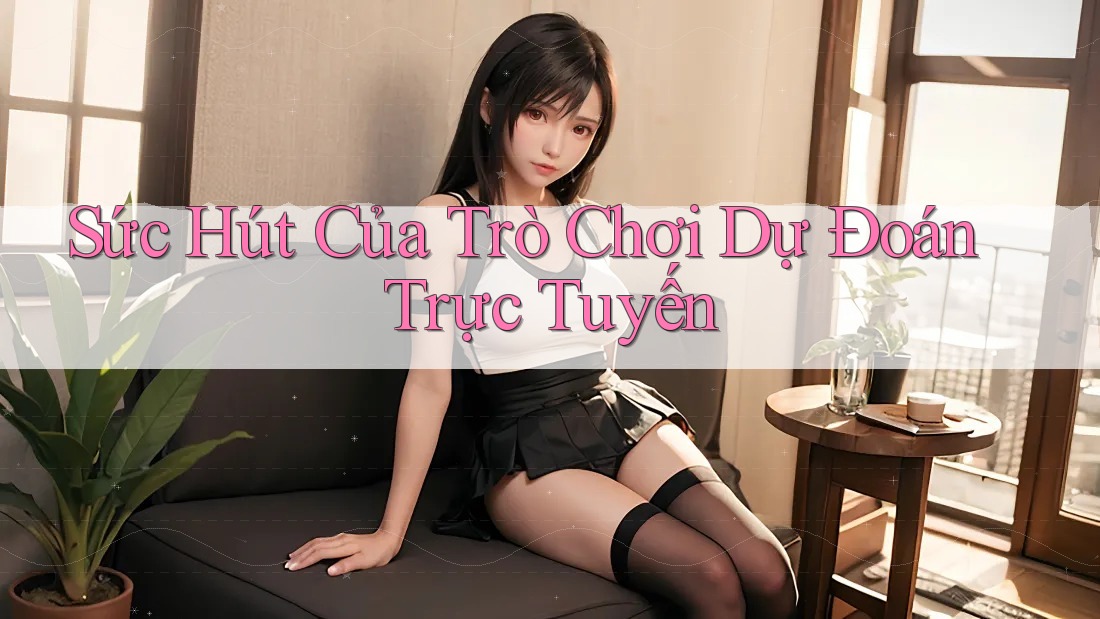 Sức Hút Của Trò Chơi Dự Đoán Trực Tuyến