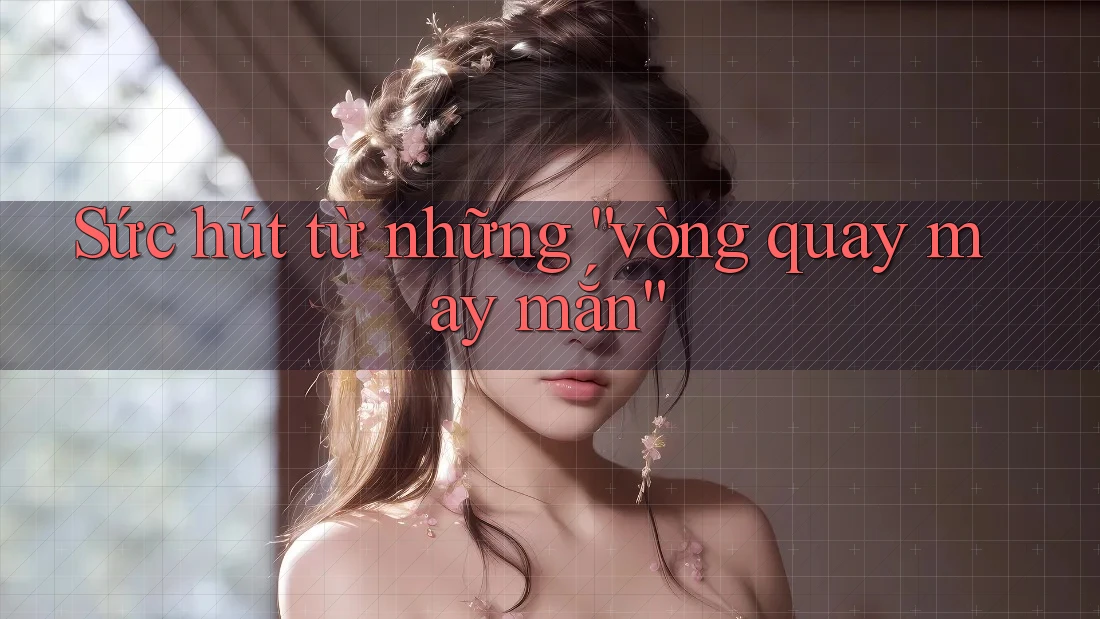 Sức Hút Từ Những Vòng Quay May Mắn Sức Hút Từ Những Vòng Quay May Mắn