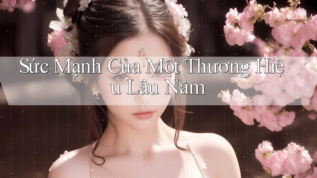 Sức Mạnh Của Một Thương Hiệu Lâu Năm