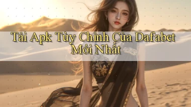 tải apk tùy chỉnh của dafabet mới nhất