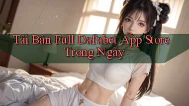 tải bản full dafabet app store trong ngày