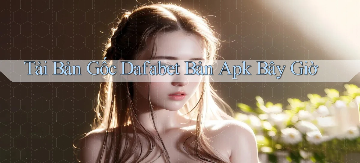 tải bản gốc dafabet bản apk bây giờ
