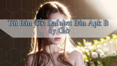 tải bản gốc dafabet bản apk bây giờ