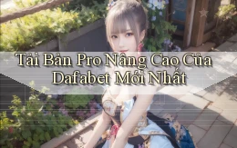 tải bản pro nâng cao của dafabet mới nhất