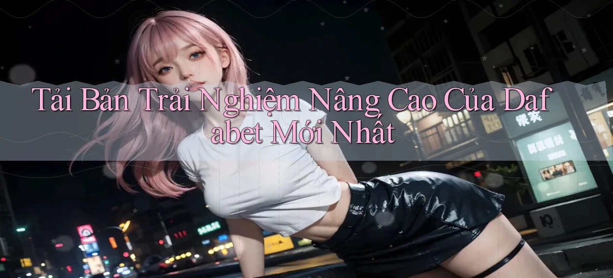 dafabet   Nền Tảng Gamer Trang Mới Bảo Mật