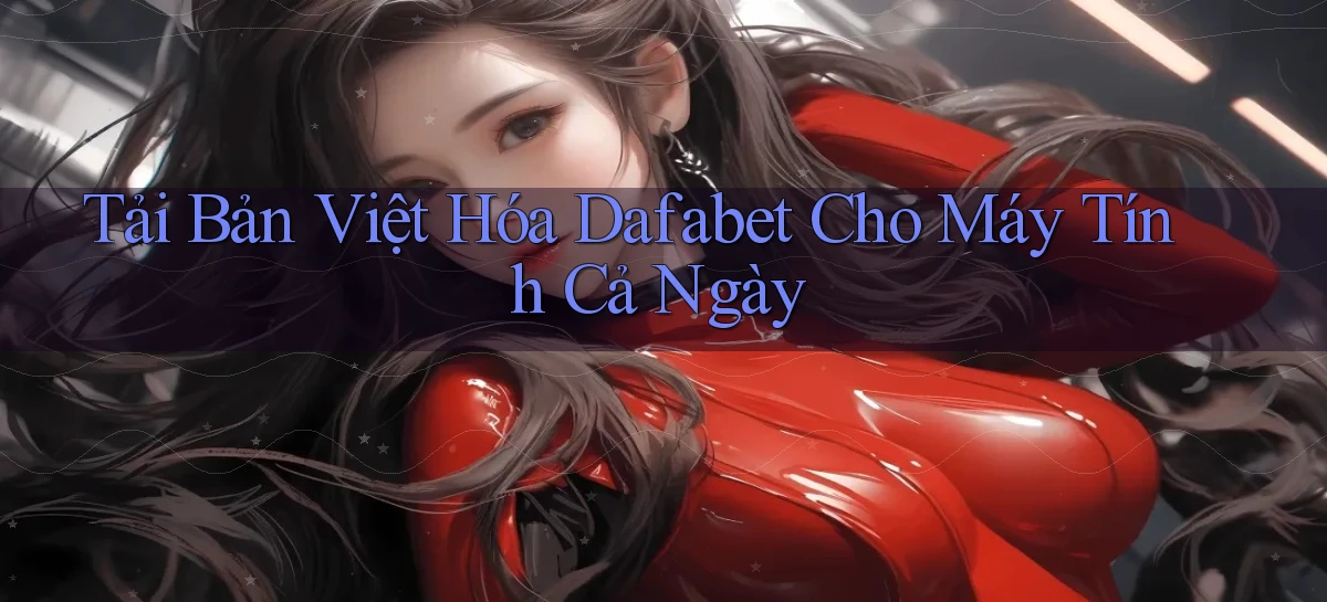 tải bản việt hóa dafabet cho máy tính cả ngày