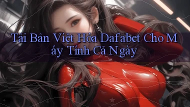 tải bản việt hóa dafabet cho máy tính cả ngày