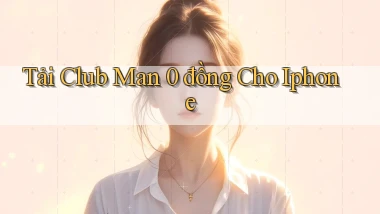 tải club man 0 đồng cho iphone