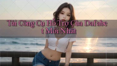tải công cụ hỗ trợ của dafabet mới nhất