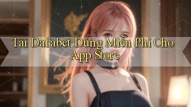 tải dafabet dùng miễn phí cho app store