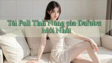 tải full tính năng của dafabet mới nhất