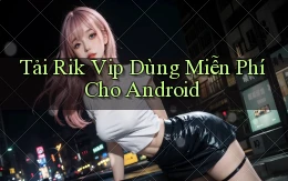 tải rik vip dùng miễn phí cho android