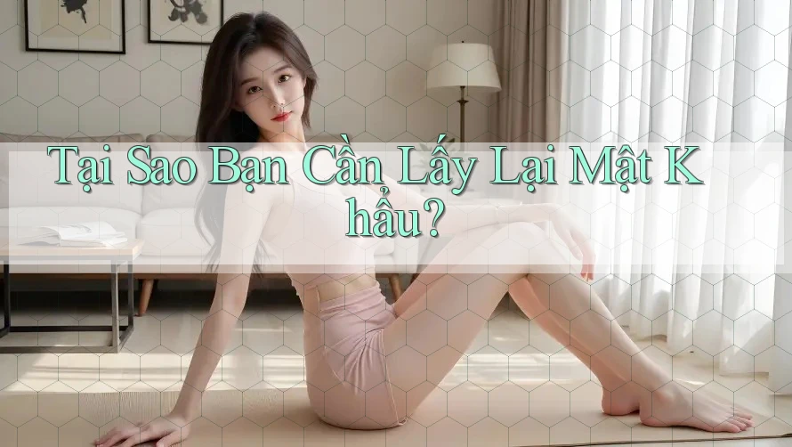 Tại Sao Bạn Cần Lấy Lại Mật Khẩu?