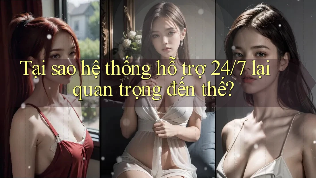 Tại sao hệ thống hỗ trợ 24/7 lại quan trọng đến thế?