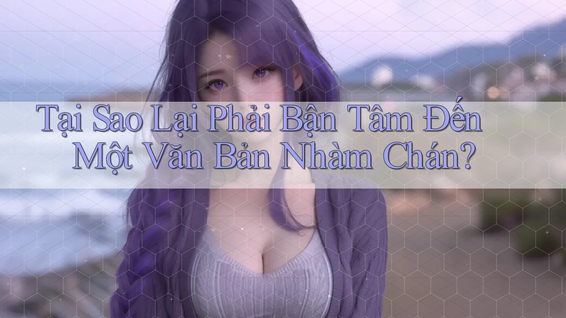 Tại Sao Lại Phải Bận Tâm Đến Một Văn Bản Nhàm Chán?