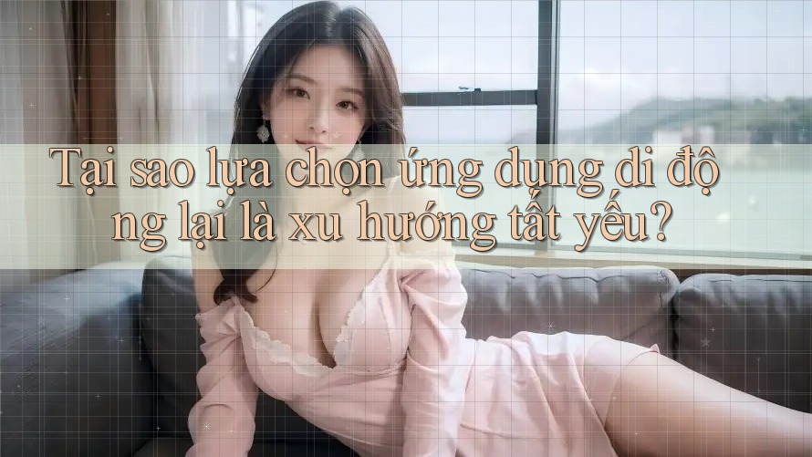 Tại sao lựa chọn ứng dụng di động lại là xu hướng tất yếu?