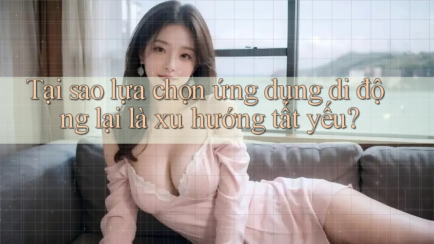 Tại sao lựa chọn ứng dụng di động lại là xu hướng tất yếu? Tại sao lựa chọn ứng dụng di động lại là xu hướng tất yếu?