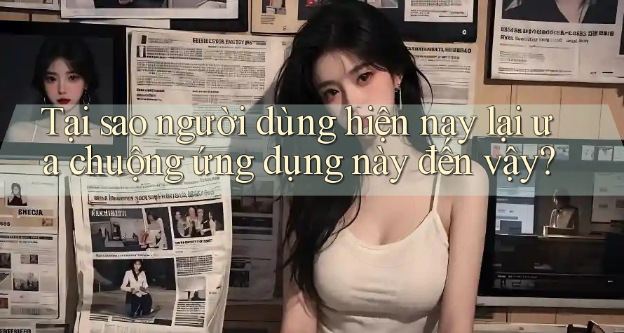 Tại sao người dùng hiện nay lại ưa chuộng ứng dụng này đến vậy?