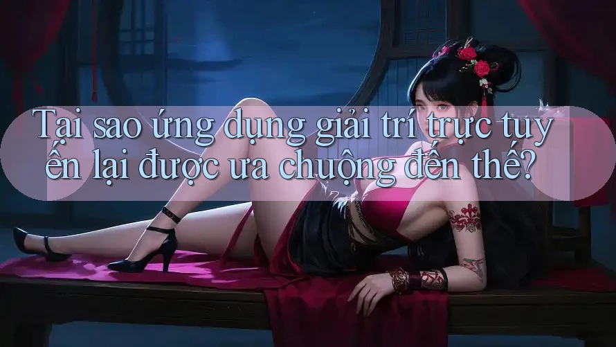 Tại sao ứng dụng giải trí trực tuyến lại được ưa chuộng đến thế? Tại sao ứng dụng giải trí trực tuyến lại được ưa chuộng đến thế?