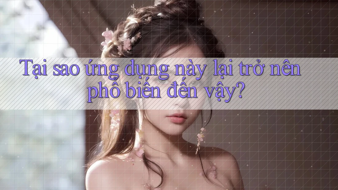 Tại sao ứng dụng này lại trở nên phổ biến đến vậy? Tại sao ứng dụng này lại trở nên phổ biến đến vậy?