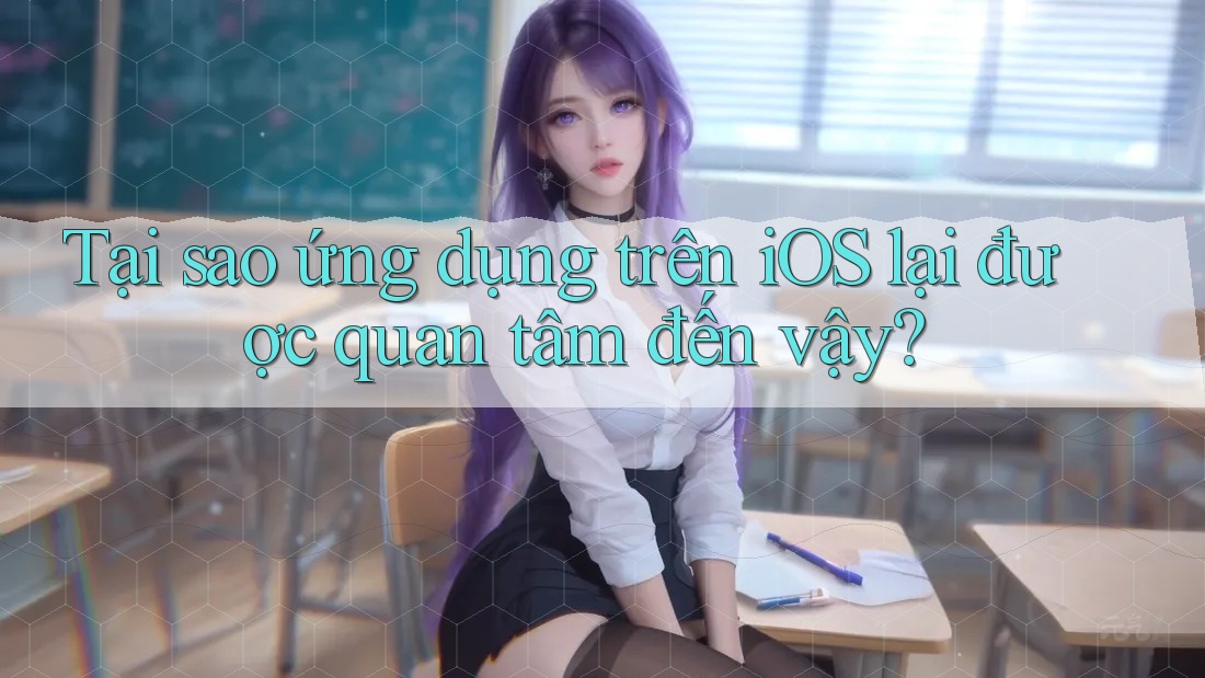 Tại sao ứng dụng trên iOS lại được quan tâm đến vậy?