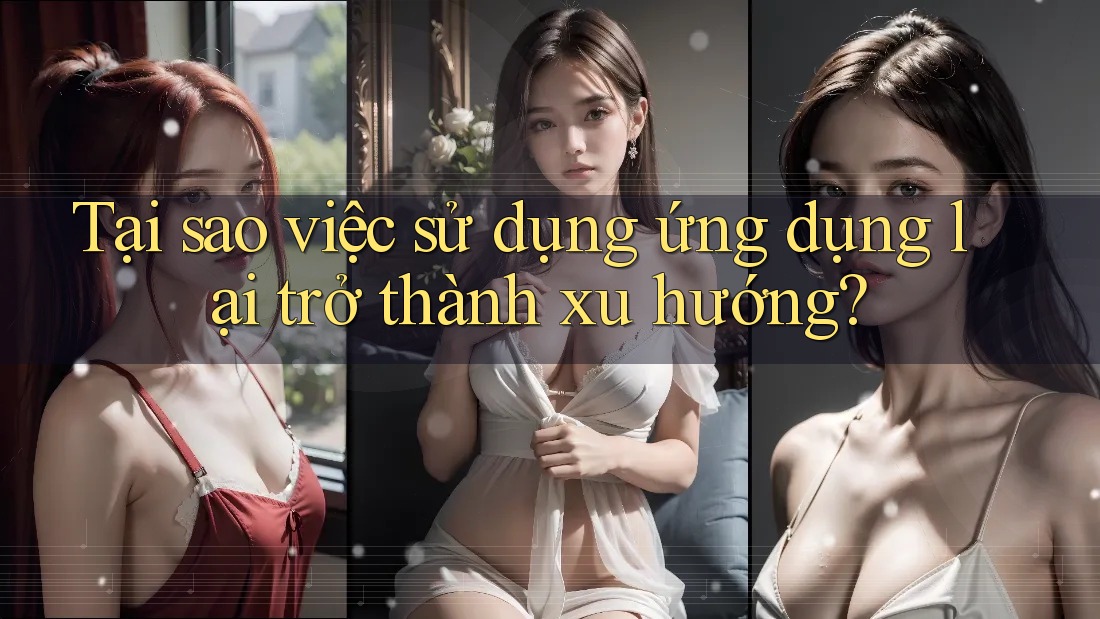 Tại sao việc sử dụng ứng dụng lại trở thành xu hướng?