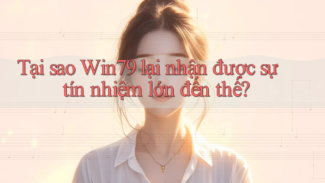 Tại sao Win79 lại nhận được sự tín nhiệm lớn đến thế? Tại sao Win79 lại nhận được sự tín nhiệm lớn đến thế?