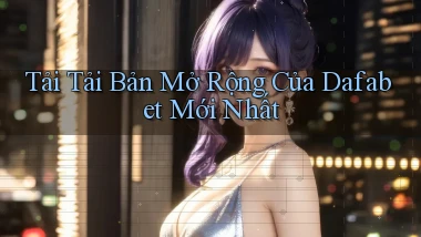 tải tải bản mở rộng của dafabet mới nhất