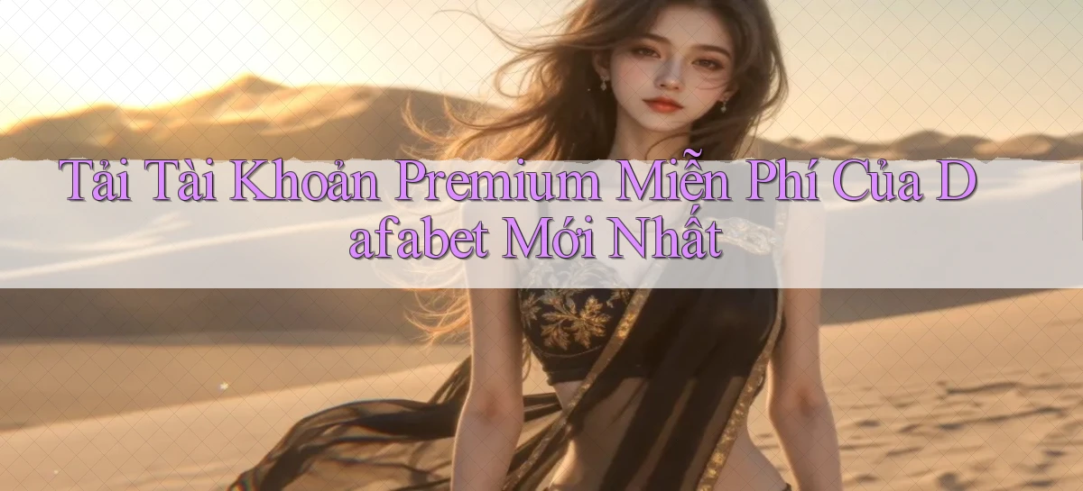 dafabet   Nền Tảng Gamer Trang Mới Bảo Mật